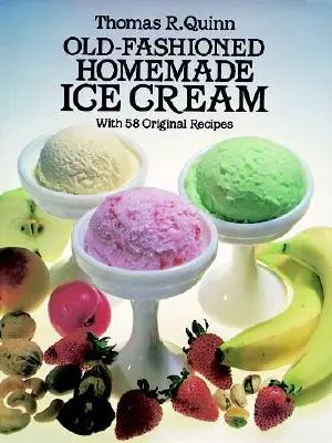 Régimódi házi fagylalt: 58 eredeti recepttel - Old-Fashioned Homemade Ice Cream: With 58 Original Recipes