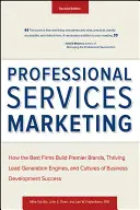 Professional Services Marketing: Hogyan építenek a legjobb cégek első osztályú márkákat, virágzó leadgeneráló motorokat és sikeres üzletfejlesztési kultúrákat? - Professional Services Marketing: How the Best Firms Build Premier Brands, Thriving Lead Generation Engines, and Cultures of Business Development Succe