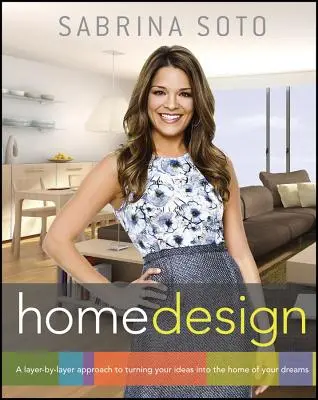 Sabrina Soto Home Design: A Layer-By-Layer Approach to Turning Your Ideas into the Home of Your Dreams - Sabrina Soto Home Design: A Layer-By-Layer Approach to Turning Your Ideas Into the Home of Your Dreams