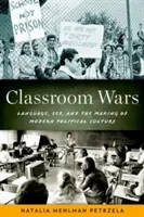 Classroom Wars: Language, Sex, and the Making of Modern Political Culture (Osztályháborúk: Nyelv, szex és a modern politikai kultúra kialakulása) - Classroom Wars: Language, Sex, and the Making of Modern Political Culture