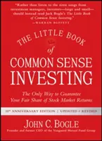 A józan befektetés kis könyve: Az egyetlen módja annak, hogy garantáljuk a részvénypiaci hozamokból való méltányos részesedését - The Little Book of Common Sense Investing: The Only Way to Guarantee Your Fair Share of Stock Market Returns