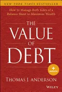 Az adósság értéke: Hogyan kezeljük a mérleg mindkét oldalát a vagyon maximalizálása érdekében? - The Value of Debt: How to Manage Both Sides of a Balance Sheet to Maximize Wealth