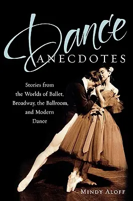 Dance Anecdotes: Történetek a balett, a Broadway, a társastánc és a modern tánc világából - Dance Anecdotes: Stories from the Worlds of Ballet, Broadway, the Ballroom, and Modern Dance