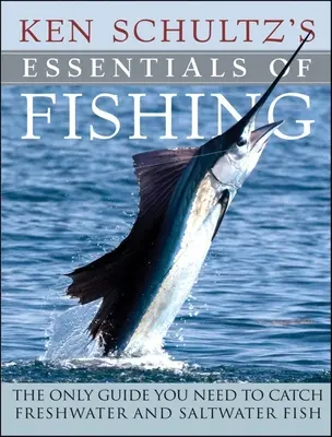 Ken Schultz's Essentials of Fishing: The Only Guide You Need to Catch Freshwater and Saltwater Fish (A horgászat alapjai: Az egyetlen útmutató, amire szüksége van az édesvízi és a sósvízi halak fogásához). - Ken Schultz's Essentials of Fishing: The Only Guide You Need to Catch Freshwater and Saltwater Fish