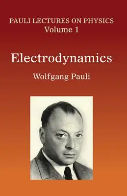 Elektrodinamika, 1. kötet: A Pauli-előadások a fizikáról 1. kötete - Electrodynamics, Volume 1: Volume 1 of Pauli Lectures on Physics