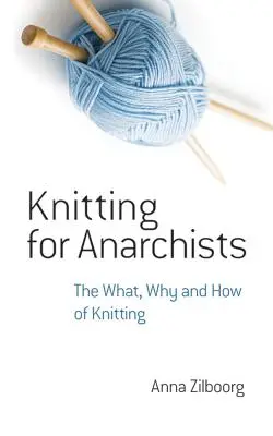 Kötés anarchistáknak: A kötés mikéntje, miértje és mikéntje - Knitting for Anarchists: The What, Why and How of Knitting