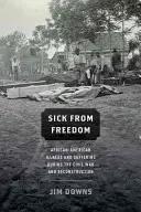 Beteg a szabadságtól: Az afroamerikai betegség és szenvedés a polgárháború és az újjáépítés idején - Sick from Freedom: African-American Illness and Suffering During the Civil War and Reconstruction