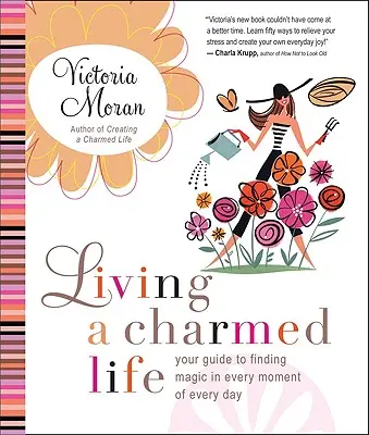 Elbűvölt életet élni: Útmutató a varázslat megtalálására minden nap minden pillanatában - Living a Charmed Life: Your Guide to Finding Magic in Every Moment of Every Day