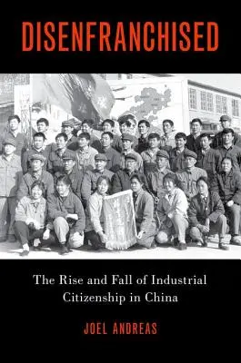 Jogfosztottak: Az ipari polgárság felemelkedése és bukása Kínában - Disenfranchised: The Rise and Fall of Industrial Citizenship in China