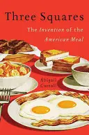 Három négyzet: Az amerikai étkezés feltalálása - Three Squares: The Invention of the American Meal