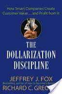 A dollárosodási fegyelem: és profitálnak belőle - The Dollarization Discipline: How Smart Companies Create Customer Value...and Profit from It