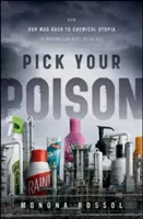 Válassza ki a mérgét! Hogyan tesz mindannyiunkat kísérleti patkányokká a kémiai utópia felé tartó őrült rohanásunk - Pick Your Poison: How Our Mad Dash to Chemical Utopia Is Making Lab Rats of Us All