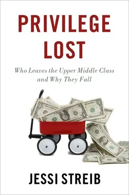 Elveszett kiváltságok: Ki hagyja el a felső középosztályt és hogyan buknak el - Privilege Lost: Who Leaves the Upper Middle Class and How They Fall