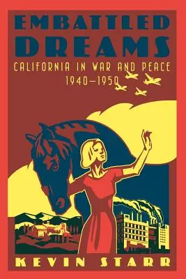 Embattled Dreams: Kalifornia háborúban és békében, 1940-1950 - Embattled Dreams: California in War and Peace, 1940-1950