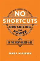 Nincs rövidítés: A hatalom szervezése az új aranykorban - No Shortcuts: Organizing for Power in the New Gilded Age