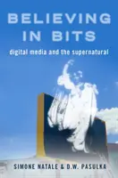 Believing in Bits: A digitális média és a természetfeletti - Believing in Bits: Digital Media and the Supernatural