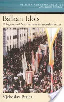 Balkáni bálványok: Vallás és nacionalizmus a jugoszláv államokban - Balkan Idols: Religion and Nationalism in Yugoslav States