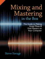 Keverés és mastering a dobozban: Útmutató a számítógépen történő nagyszerű keverések és végleges masterek készítéséhez - Mixing and Mastering in the Box: The Guide to Making Great Mixes and Final Masters on Your Computer