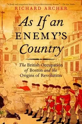 Mintha egy ellenséges ország lenne: Boston brit megszállása és a forradalom eredete - As If an Enemy's Country: The British Occupation of Boston and the Origins of Revolution