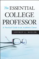 Az esszenciális egyetemi professzor: Gyakorlati útmutató az egyetemi karrierhez - The Essential College Professor: A Practical Guide to an Academic Career