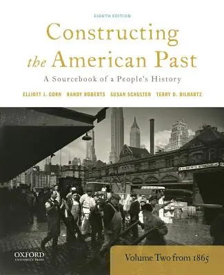 Az amerikai múlt megkonstruálása: Egy nép történelmének forráskönyve, 2. kötet 1865-től - Constructing the American Past: A Sourcebook of a People's History, Volume 2 from 1865