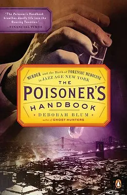 A méregkeverő kézikönyve: Gyilkosság és a törvényszéki orvostudomány születése a dzsesszkorszak New Yorkjában - The Poisoner's Handbook: Murder and the Birth of Forensic Medicine in Jazz Age New York