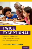 Kétszeresen kivételes: Tanulási nehézségekkel küzdő, intelligens és kreatív tanulók támogatása és oktatása - Twice Exceptional: Supporting and Educating Bright and Creative Students with Learning Difficulties