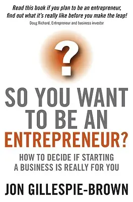 Szóval vállalkozó akarsz lenni?: Hogyan döntsd el, hogy valóban neked való-e a vállalkozásindítás? - So You Want to Be an Entrepreneur?: How to Decide If Starting a Business Is Really for You