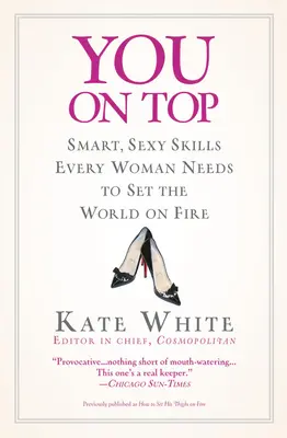 You on Top: Okos, szexi készségek, amikre minden nőnek szüksége van ahhoz, hogy lángra lobbantsa a világot - You on Top: Smart, Sexy Skills Every Woman Needs to Set the World on Fire