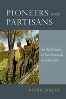 Úttörők és partizánok: A fehéroroszországi náci népirtás szóbeli története - Pioneers and Partisans: An Oral History of Nazi Genocide in Belorussia