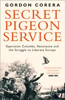 Titkos galambszolgálat - A Columba hadművelet, az ellenállás és az Európa felszabadításáért folytatott küzdelem - Secret Pigeon Service - Operation Columba, Resistance and the Struggle to Liberate Europe