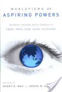 Törekvő hatalmak világnézetei: Belföldi külpolitikai viták Kínában, Indiában, Iránban, Japánban és Oroszországban - Worldviews of Aspiring Powers: Domestic Foreign Policy Debates in China, India, Iran, Japan, and Russia