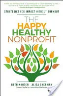 A boldog, egészséges nonprofit szervezet: Stratégiák a kiégés nélküli hatásért - The Happy, Healthy Nonprofit: Strategies for Impact Without Burnout