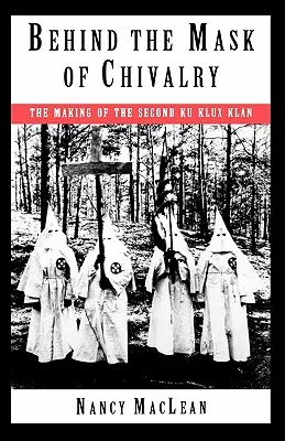 A lovagiasság álarca mögött: A második Ku Klux Klan létrejötte - Behind the Mask of Chivalry: The Making of the Second Ku Klux Klan