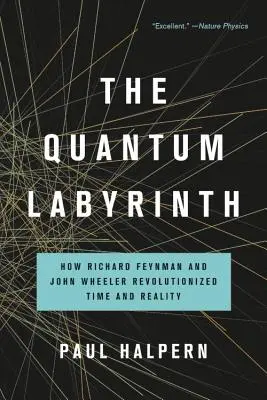 A kvantumlabirintus: Hogyan forradalmasította Richard Feynman és John Wheeler az időt és a valóságot? - The Quantum Labyrinth: How Richard Feynman and John Wheeler Revolutionized Time and Reality