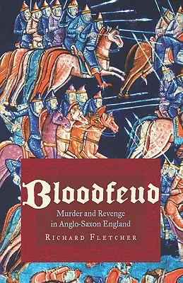 Bloodfeud: Gyilkosság és bosszú az angolszász Angliában - Bloodfeud: Murder and Revenge in Anglo-Saxon England