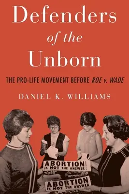 A meg nem született gyermekek védelmezői: A Roe V. Wade előtti életpárti mozgalom - Defenders of the Unborn: The Pro-Life Movement Before Roe V. Wade