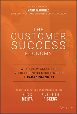 Az ügyfélsiker-gazdaság: Miért van szükség az üzleti modell minden aspektusában paradigmaváltásra? - The Customer Success Economy: Why Every Aspect of Your Business Model Needs a Paradigm Shift