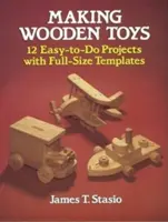 Fából készült játékok készítése: 12 könnyen kivitelezhető projekt teljes méretű sablonokkal - Making Wooden Toys: 12 Easy-To-Do Projects with Full-Size Templates