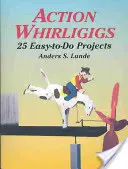 Action Whirligigs: 25 könnyen elvégezhető projekt - Action Whirligigs: 25 Easy-To-Do Projects