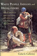 Fehér emberek, indiánok és felföldiek: Törzsi népek és gyarmati találkozások Skóciában és Amerikában - White People, Indians, and Highlanders: Tribal People and Colonial Encounters in Scotland and America