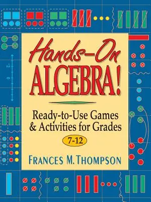 Kézzelfogható algebra!: Felhasználásra kész játékok és tevékenységek 7-12. osztályosok számára - Hands-On Algebra!: Ready-To-Use Games & Activities for Grades 7-12