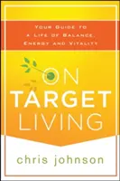 On Target Living: Az egyensúly, az energia és az életerő életének útmutatója - On Target Living: Your Guide to a Life of Balance, Energy, and Vitality