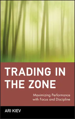 Kereskedés a zónában: A teljesítmény maximalizálása összpontosítással és fegyelemmel - Trading in the Zone: Maximizing Performance with Focus and Discipline