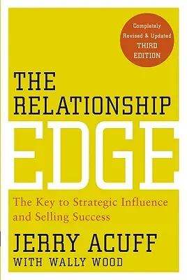 A kapcsolati előny: A stratégiai befolyásolás és az értékesítési siker kulcsa - The Relationship Edge: The Key to Strategic Influence and Selling Success