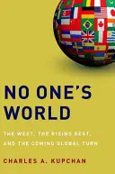 Senki világa: A Nyugat, az emelkedő nyugat és az eljövendő globális fordulat - No One's World: The West, the Rising Rest, and the Coming Global Turn