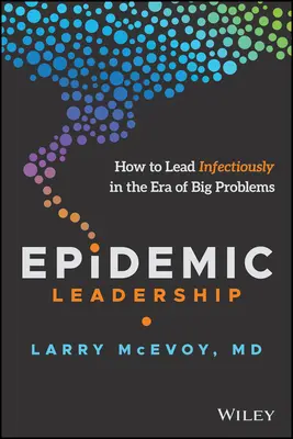 Járványügyi vezetés: Hogyan vezessünk fertőzően a nagy problémák korában? - Epidemic Leadership: How to Lead Infectiously in the Era of Big Problems