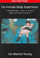 A női test megtapasztalásáról: Throwing Like a Girl and Other Essays (Dobás, mint egy lány és más esszék) - On Female Body Experience: Throwing Like a Girl and Other Essays