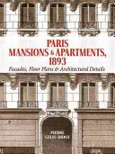 Párizsi villák és lakások 1893: Homlokzatok, alaprajzok és építészeti részletek - Paris Mansions and Apartments 1893: Facades, Floor Plans and Architectural Details