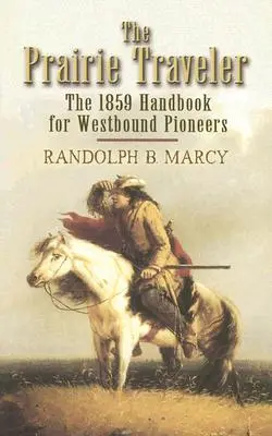 The Prairie Traveler (A prériutazó): Az 1859-es kézikönyv a nyugatra tartó úttörők számára - The Prairie Traveler: The 1859 Handbook for Westbound Pioneers